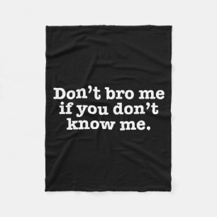 Dont Bro Me If You Dont Know Me  Fleece Blanket