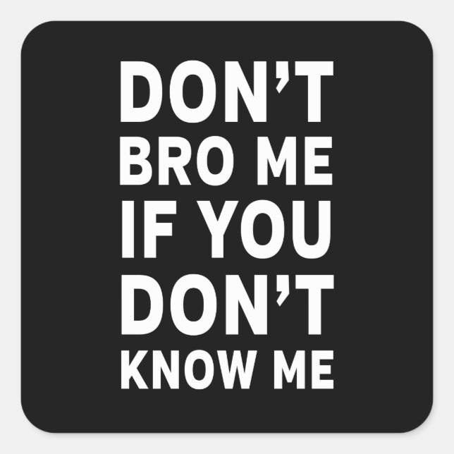Don't Bro Me If You Don't Know Me Square Sticker (Front)