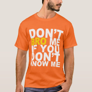DON'T BRO ME IF YOU DON'T KNOW ME Tee