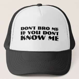 Dont Bro Me If You Dont Know Me Trucker Hats