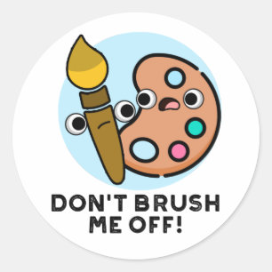 Don't Brush Me Off Funny Art Pun  Classic Round Sticker