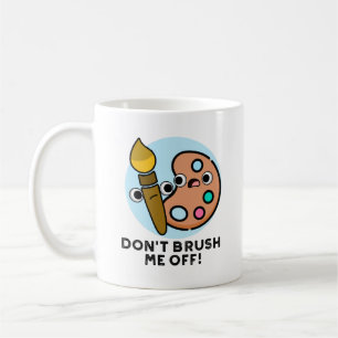 Don't Brush Me Off Funny Art Pun Coffee Mug