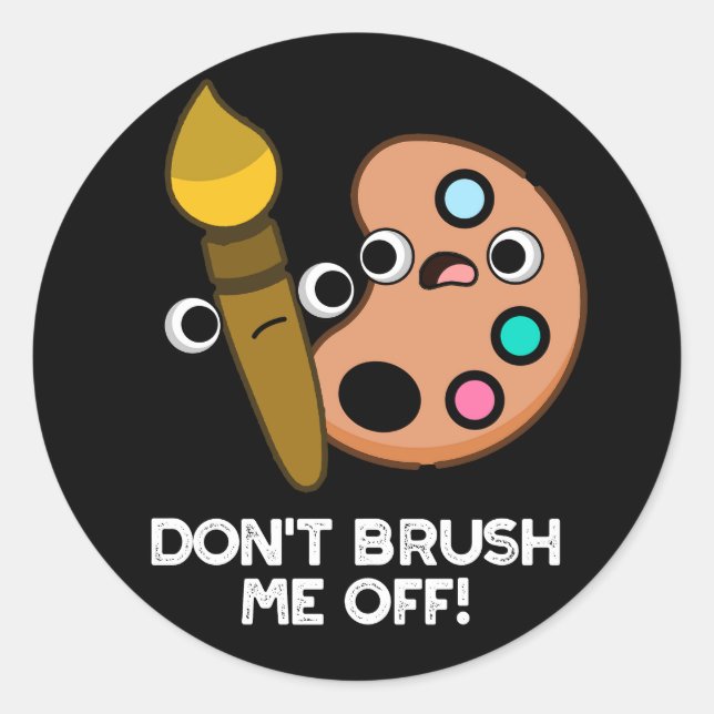 Don't Brush Me Off Funny Art Pun Dark BG Classic Round Sticker (Front)
