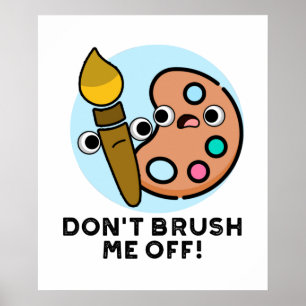 Don't Brush Me Off Funny Art Pun  Poster