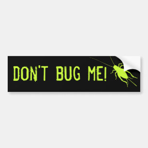 Don't Bug Me! Bumper Sticker