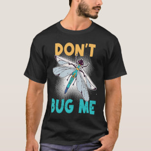 Don't Bug Me   Dragonfly Insect Bugs T-Shirt