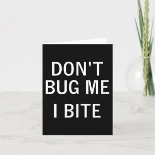 Don't Bug Me I Bite, Sarcastic, Funny, Joke, Famil Card