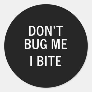 Don't Bug Me I Bite, Sarcastic, Funny, Joke, Famil Classic Round Sticker