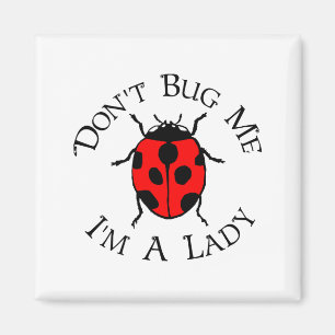 Dont Bug Me Im A Lady  Magnet