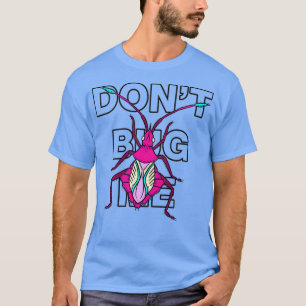Dont Bug Me Shirt Cool Insect Entomology Science