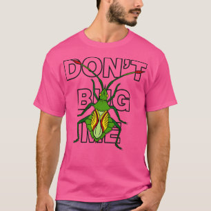 Dont Bug Me Shirt Cool Insect Entomology Science