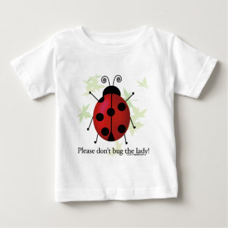 Don't bug the Lady Baby T-Shirt