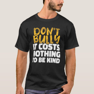 Don't bully It costs nothing to be kind Anti Bully T-Shirt