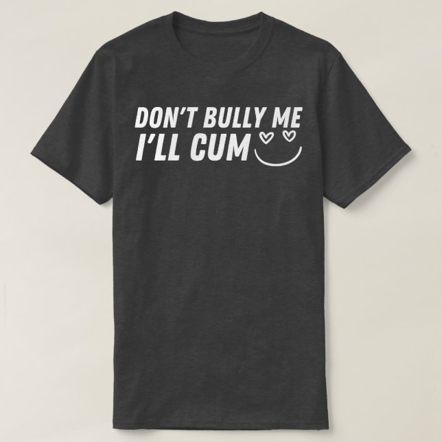Dont Bully Me Ill  5 T-Shirt (Design Front)