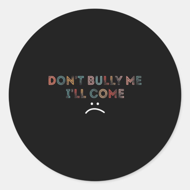 Dont Bully Me Ill Come _1  Classic Round Sticker (Front)