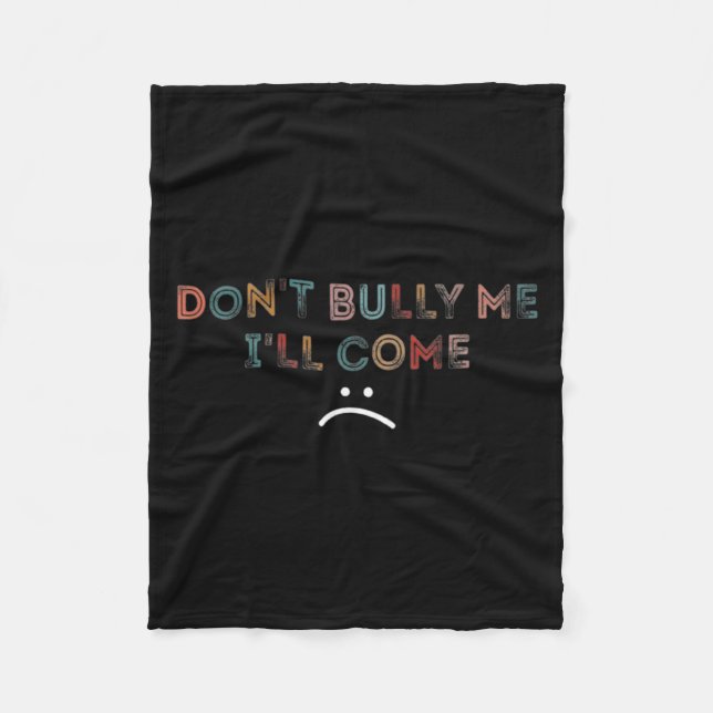 Dont Bully Me Ill Come _1  Fleece Blanket (Front)
