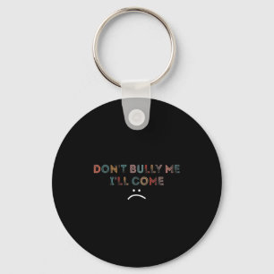Dont Bully Me Ill Come _1  Key Ring