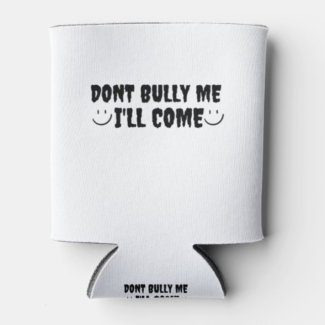 Dont Bully Me I'll Come Can Cooler (Front)
