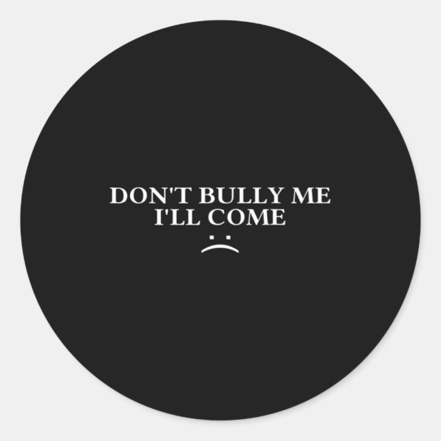Dont Bully Me Ill Come  Classic Round Sticker (Front)