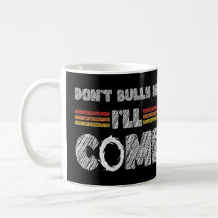 Don't Bully Me I'll Come Coffee Mug