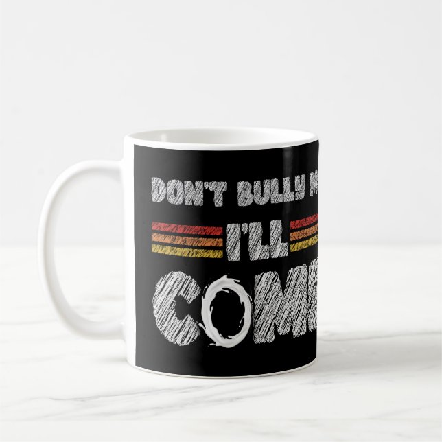 Don't Bully Me I'll Come Coffee Mug (Left)