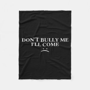 Dont Bully Me Ill Come  Fleece Blanket