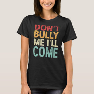Don't Bully Me I'll Come Premium T-Shirt