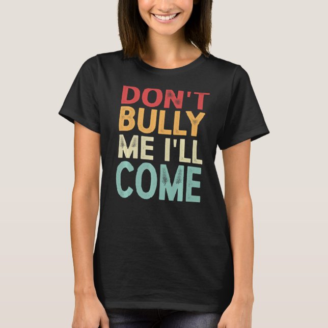 Don't Bully Me I'll Come Premium T-Shirt (Front)