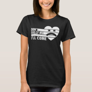 Don't Bully Me I'll Come  sarcastic  2 T-Shirt