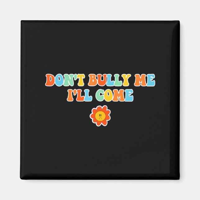 Dont Bully Me Ill Come Sarcastic Meme For Women  Magnet (Front)