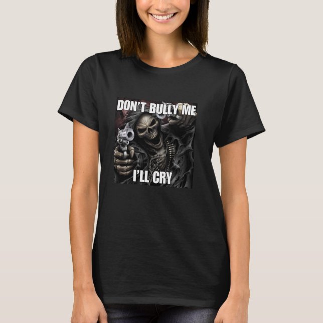 Don't Bully Me I'll Cry Funny Cringe Hard Skeleton T-Shirt (Front)