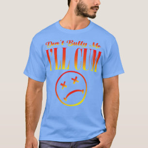 Dont Bully Me Ill Sad Face Distressed Funny Quote T-Shirt