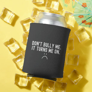Don't Bully Me It Turns Me On Can Cooler