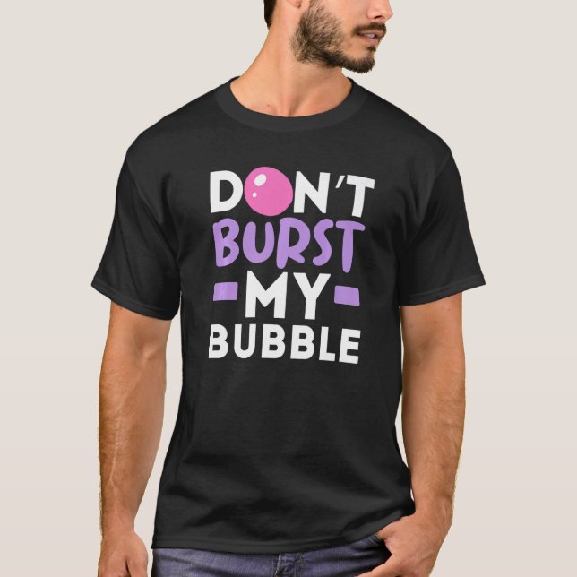 Don't Burst My Bubble Gum Chewing Gum Gummy Food T-Shirt (Front)