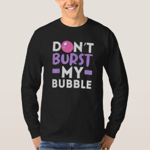 Don't Burst My Bubble Gum Chewing Gum Gummy Food T-Shirt
