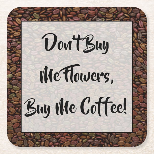 DON'T BUY ME FLOWERS... SQUARE PAPER COASTER (Front)