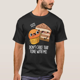 Don't Cake That Tone With Me Funny Snack PuDark BG T-Shirt