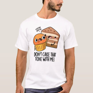 Don't Cake That Tone With Me Funny Snack Pun  T-Shirt