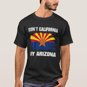 Dont California My Arizona Az State Flag Distresse T-Shirt