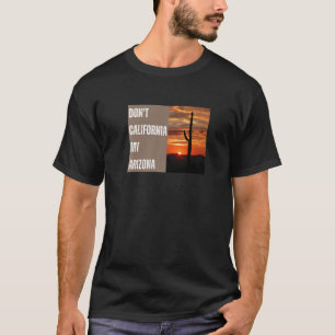 Don't California My Arizona - Conservative Right G T-Shirt