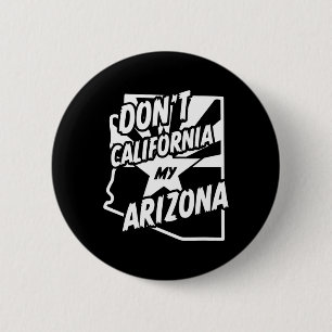 Don't California My Arizona Shirt  6 Cm Round Badge