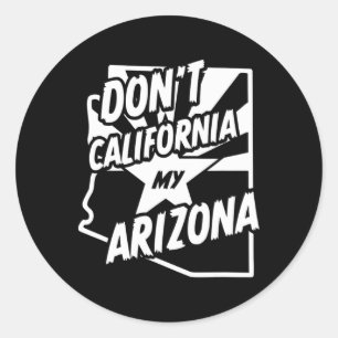 Don't California My Arizona Shirt Classic Round Sticker