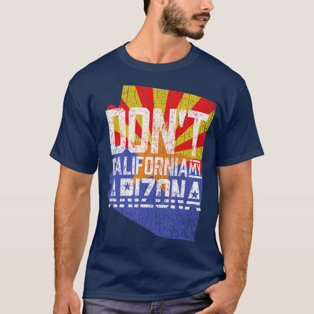 Dont California My Arizona T-Shirt (Front)