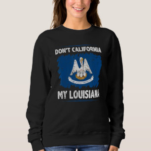 Don't California My Louisiana Anti Liberal Conserv Sweatshirt
