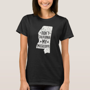 Don't California My Mississippi Anti Liberal Conse T-Shirt