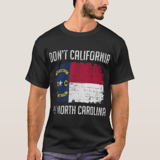 DONT CALIFORNIA MY NORTH CAROLINA T-Shirt