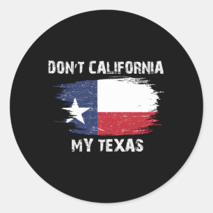 Don'T California My Texas Flag Classic Round Sticker