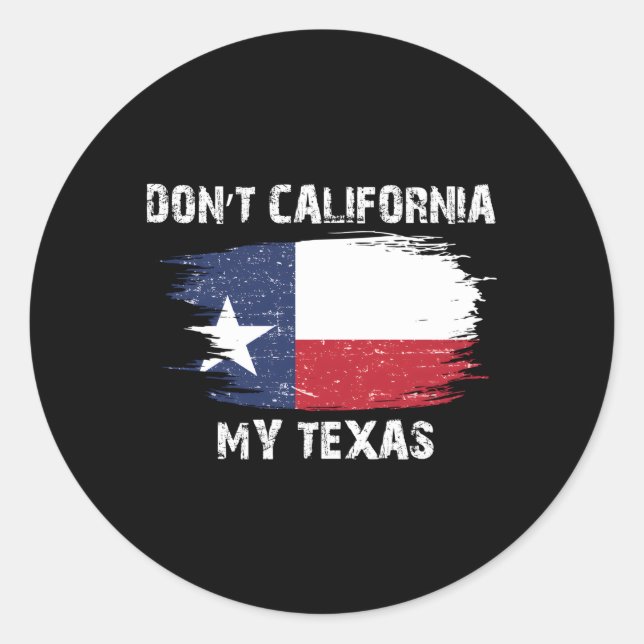 Don'T California My Texas Flag Classic Round Sticker (Front)