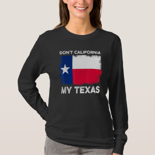 Dont California My Texas Flag Design T-Shirt