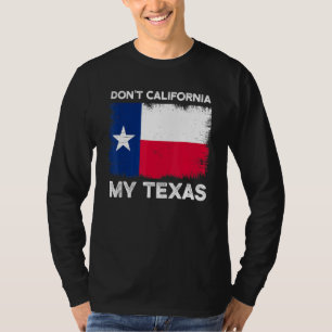 Dont California My Texas Flag Design T-Shirt